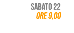 Sabato 22, ore 9,00