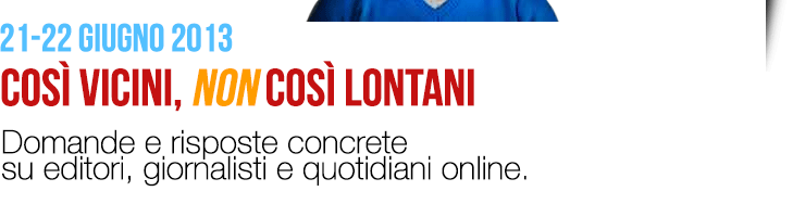 Così vicini, non così lontani. Domande e risposte concrete su editori, giornalisti e quotidiani online.