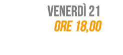  Venerdì 21, ore 18,00